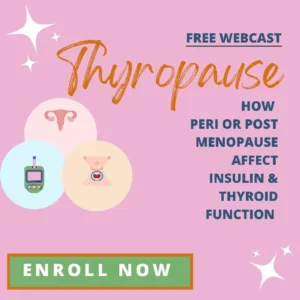 Free Webcast - Thyropause: How Peri/Post Menopause Affect the Thyroid & Insulin